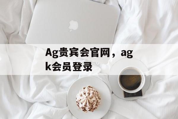 Ag贵宾会官网，agk会员登录