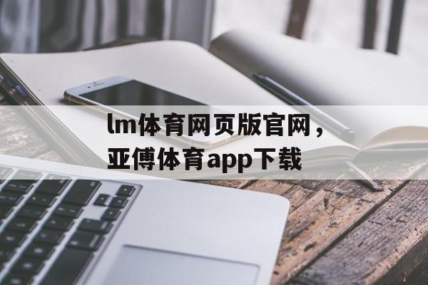 lm体育网页版官网，亚傅体育app下载