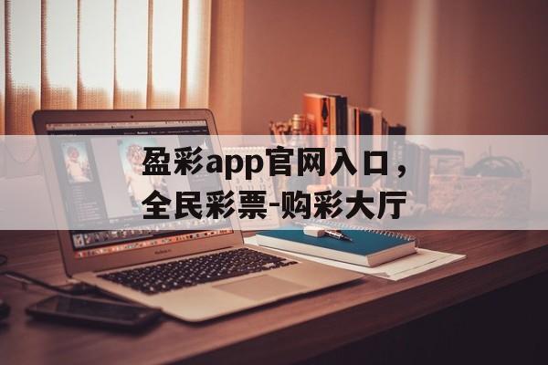 盈彩app官网入口，全民彩票-购彩大厅